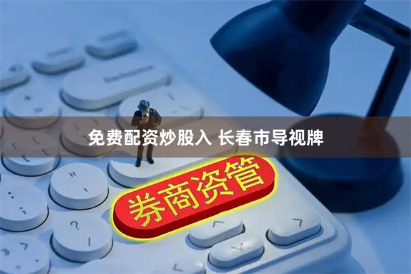 免费配资炒股入 长春市导视牌